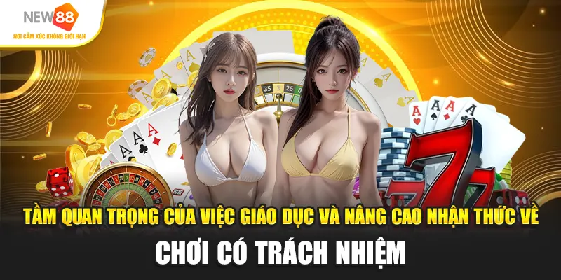 Tầm quan trọng của việc giáo dục và nâng cao nhận thức về chơi có trách nhiệm