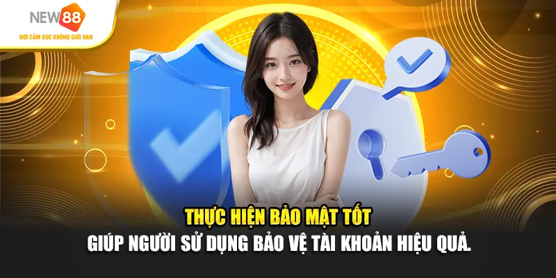 Thực hiện bảo mật tốt giúp người sử dụng bảo vệ tài khoản hiệu quả