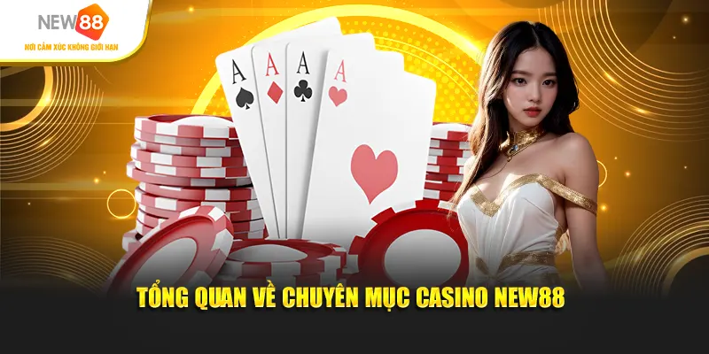 Tổng quan về chuyên mục Casino New88