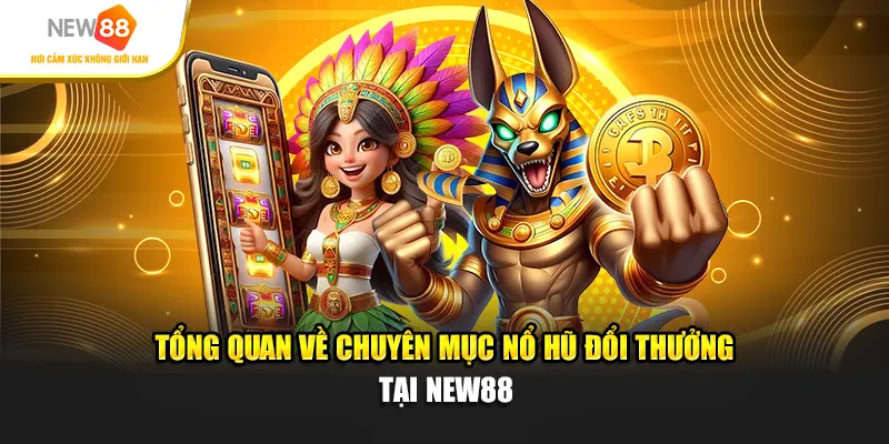 Tổng quan về chuyên mục nổ hũ đổi thưởng tại New88
