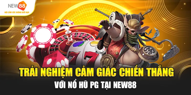 Trải nghiệm cảm giác chiến thắng với Nổ hũ PG