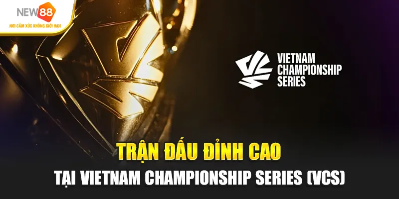 Trận đấu đỉnh cao tại Vietnam Championship Series (VCS)