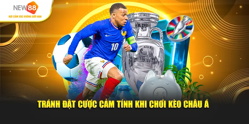 Tránh đặt cược cảm tính khi chơi kèo châu Á