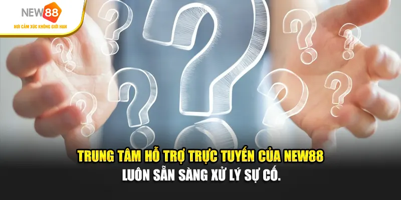 Trung tâm hỗ trợ trực tuyến của New88 luôn sẵn sàng xử lý sự cố