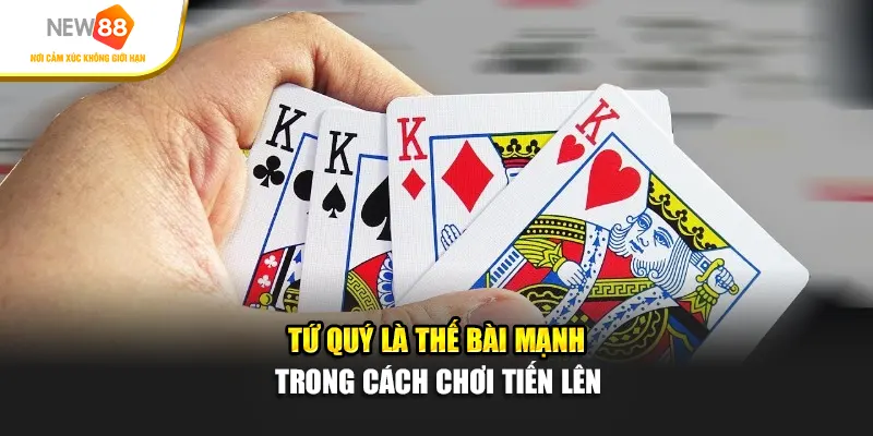 Tứ quý là thế bài mạnh trong cách chơi tiến lên