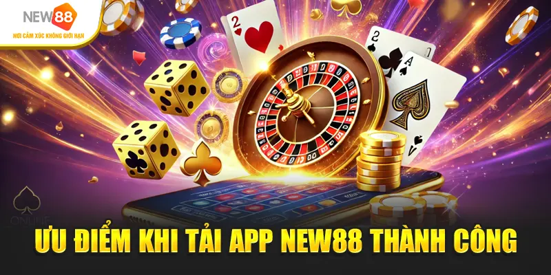 Ưu điểm khi tải app New88 thành công