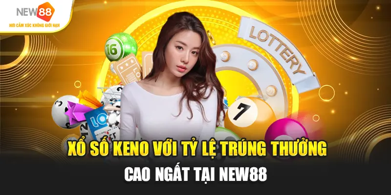 Xổ số Keno với tỷ lệ trúng thưởng cao ngất